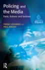 Image for Policing and the media: facts, fictions and factions