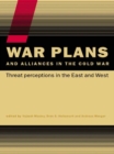 Image for War Plans and Alliances in the Cold War: Threat Perceptions in the East and West