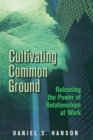 Image for Cultivating common ground: releasing the power of relationships at work