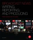 Image for Broadcast news: writing, reporting, and producing.