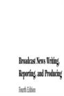 Image for Broadcast News Writing, Reporting, and Producing