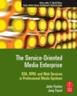 Image for The Service-Oriented Media Enterprise: SOA, BPM, and Web Services in Professional Media Systems