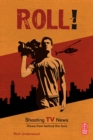 Image for Roll!: Shooting TV News : Views from Behind the Lens