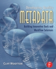 Image for Developing Quality Metadata: Building Innovative Tools and Workflow Solutions
