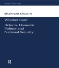 Image for Whither Iran?: reform, domestic politics and national security
