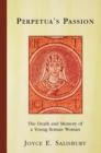 Image for Perpetua&#39;s passion: the death and memory of a young Roman woman.