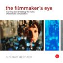 Image for The Filmmaker&#39;s Eye: Learning (And Breaking) the Rules of Cinematic Composition