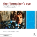 Image for The filmmaker&#39;s eye: learning (and breaking) the rules of cinematic composition