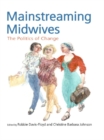 Image for Mainstreaming midwives: the politics of change