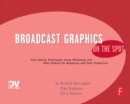 Image for Broadcast graphics on the spot: time-saving techniques using photoshop and after effects for broadcast and post production