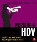 Image for Working with HDV: shoot, edit, and deliver your high definition video