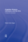 Image for Cognitive Science, Literature, and the Arts: A Guide for Humanists