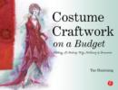 Image for Costume craftwork on a budget: clothing, 3-D makeup, wigs, millinery, &amp; accessories