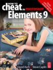 Image for How to Cheat in Photoshop Elements 9: Discover the Magic of Adobe&#39;s Best Kept Secret