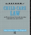 Image for The reform of child care law: a practical guide to the Children Act 1989