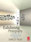 Image for Exhibiting photography: a practical guide to choosing a space, displaying your work, and everything in between