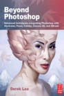 Image for Beyond Photoshop: advanced techniques integrating Photoshop with Illustrator, Poser, Painter, Cinema 4D and ZBrush