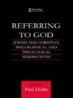 Image for Referring to God: Jewish and Christian philosophical and theological perspectives