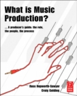 Image for What is music production?: a producer&#39;s guide : the role, the people, the process