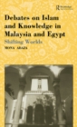 Image for Debates on Islam and knowledge in Malaysia and Egypt: shifting worlds