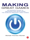 Image for Making great games: an insider&#39;s guide to designing and developing the world&#39;s greatest video games
