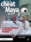 Image for How to cheat in Maya 2010: tools and techniques for the Maya animator