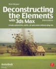 Image for Deconstructing the Elements with 3ds Max: Create natural fire, earth, air and water without plug-ins