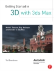 Image for Getting started in 3D with 3ds Max: model, texture, rig, animate, and render in 3ds Max