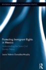 Image for Protecting immigrant rights in Mexico: understanding the state-civil society nexus