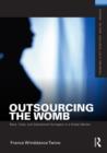 Image for Outsourcing the womb: race, class and gestational surrogacy in a global market