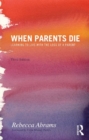 Image for When parents die: learning to live with the loss of a parent