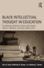 Image for Black intellectual thought in education: W.E.B. Dubois, Anna Julia Cooper and Carter G. Woodson on education