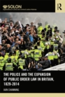 Image for The police and the expansion of public order law in Britain, 1829-2013