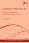 Image for Learning to industrialize: from given growth to policy-aided value creation