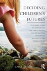 Image for Deciding children&#39;s futures: an expert guide to assessments for safeguarding and promoting children&#39;s welfare in family court
