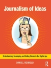 Image for Journalism of ideas: brainstorming, developing, and selling stories in the digital age