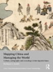 Image for Mapping China and Managing the World: Culture, Cartography and Cosmology in Late Imperial Times