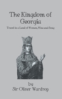 Image for The kingdom of Georgia: travel in a land of women, wine and song