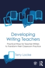 Image for Developing writing teachers: practical ways for teacher-writers to transform their classroom practice