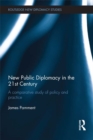 Image for New Public Diplomacy in the 21st Century: A Comparative Study of Policy and Practice