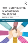 Image for How to stop bullying in classrooms and schools: using social architecture to prevent, lessen, and end bullying