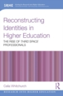 Image for Reconstructing identities in higher education: the rise of &quot;third space&quot; professionals
