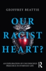 Image for Our racist heart?: an exploration of unconscious prejudice in everyday life