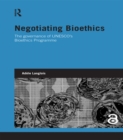 Image for Negotiating bioethics: the governance of UNESCO&#39;s Bioethics Programme
