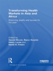 Image for Transforming Health Markets in Asia and Africa: Improving Quality and Access for the Poor