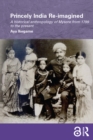 Image for Princely India re-imagined: a historical anthropology of Mysore from 1799 to the present