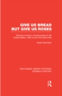 Image for Give us bread but give us roses: working women&#39;s consciousness in the United States, 1890 to the First World War