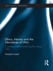 Image for Ethics, norms and the narratives of war: creating and encountering the enemy other