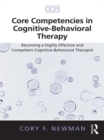 Image for Core competencies in cognitive-behavioral therapy: becoming a highly effective and competent cognitive-behavioral therapist
