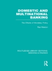 Image for Domestic and Multinational Banking (RLE Banking &amp; Finance): The Effects of Monetary Policy